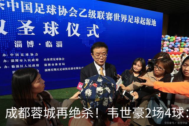 成都蓉城再绝杀！韦世豪2场4球：赛后获前英超锋霸特别认可