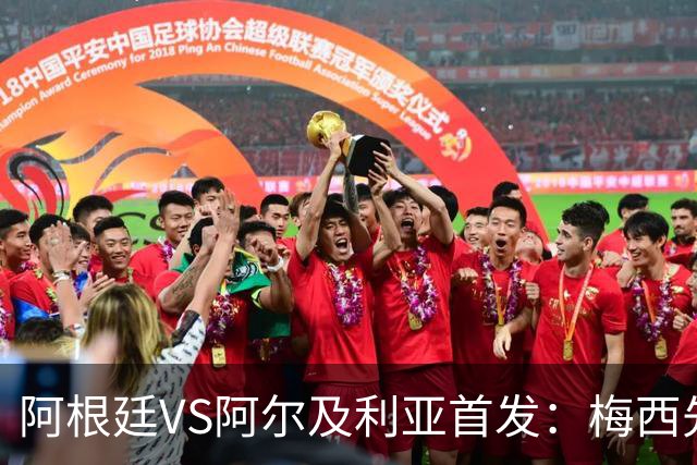 阿根廷VS阿尔及利亚首发：梅西先发创历史 齐达内之子出战